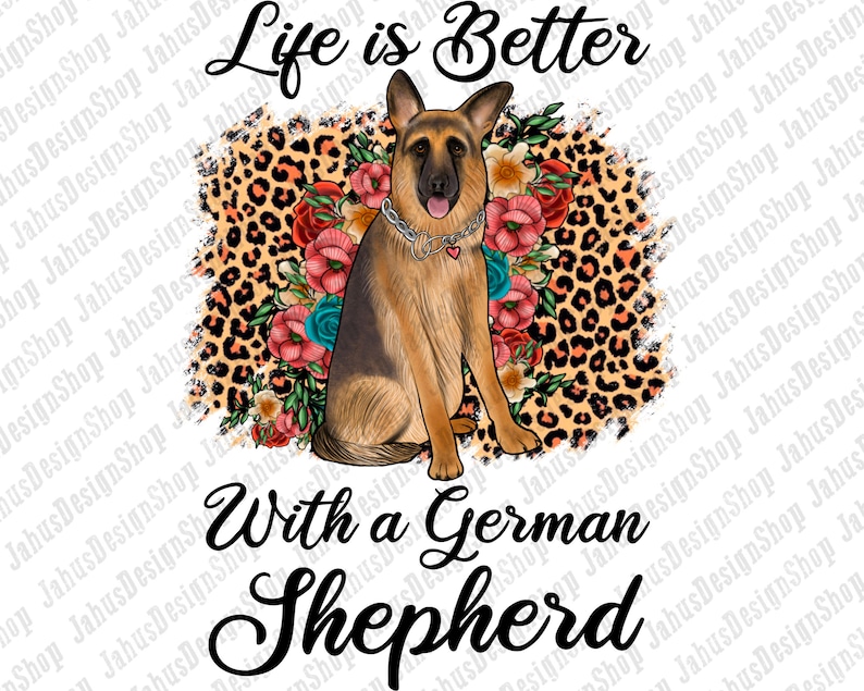 May include: A German Shepherd dog sits on a leopard print background with colorful flowers. The text "Life is Better With a German Shepherd" is written below the dog.