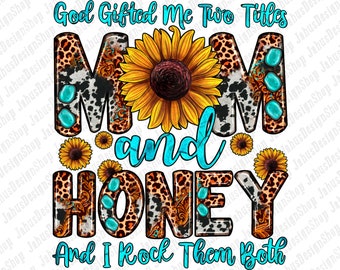 May include: A graphic design featuring the words "MOM and HONEY" in a mix of fonts and patterns, including leopard print, cowhide, and turquoise accents. A large sunflower is centered above the word "and", with additional sunflowers. The text "God Gifted Me Two Titles And I Rock Them Both" is also included.