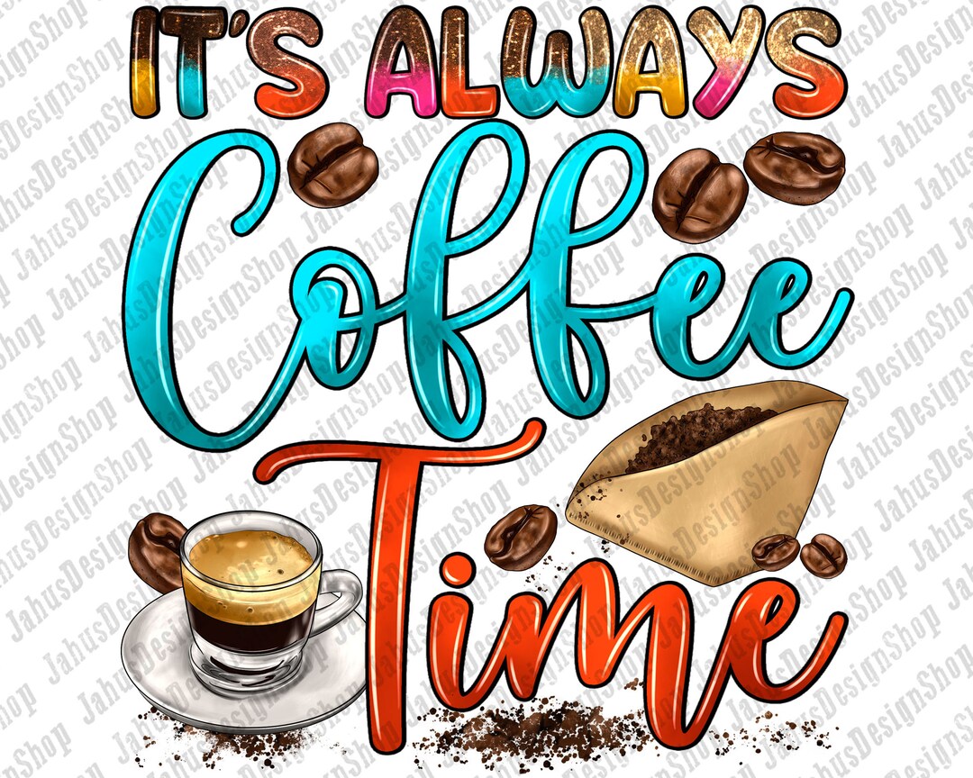 It's Always Coffee Time Png Sublimation Design Ice Coffee Etsy