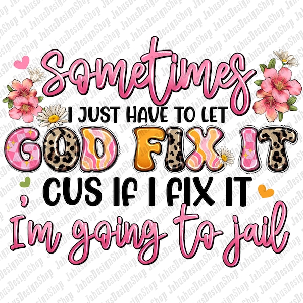 Sometimes i just have to let god fix it cus if i fix it i'm going to jail png, western quotes png, western png, funny quotes png, download