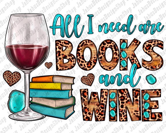 All I Need Are Books And Wine Png Sublimation Design, Books Png, Wine Png, Western Png Design, Wine Glass Png, Teacher Png, Digital Download
