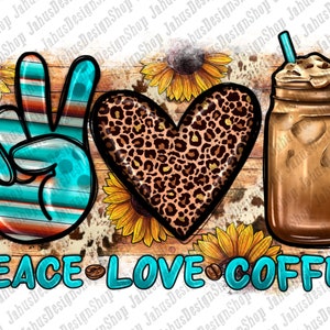 May include: Peace, love, and coffee graphic with a peace sign, a heart with a leopard print, and a mason jar of iced coffee. The graphic is set against a wood background with sunflowers.