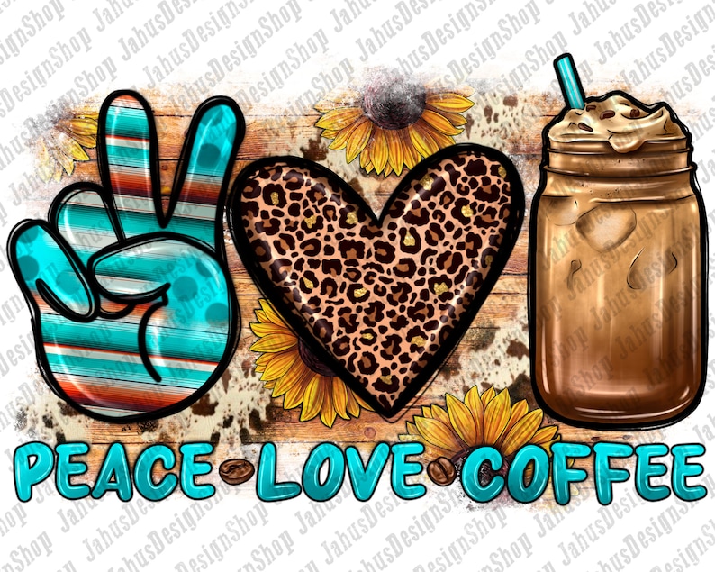 May include: Peace, love, and coffee graphic with a peace sign, a heart with a leopard print, and a mason jar of iced coffee. The graphic is set against a wood background with sunflowers.