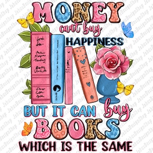 Money can&#39;t buy happiness but it can buy books png, bookish png, bookworm png, book lover png, bookish png, sublimate designs download