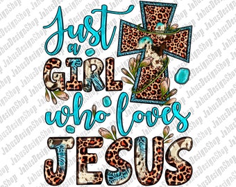 Just A Girl Who Loves Jesus Png Sublimation Design, Believe Png, Western Cross Png, Jesus Png, Faith Png, Cross Png, Digital Download