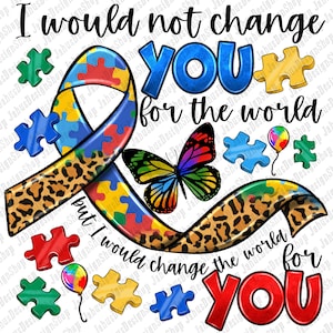 I would not change you Autism png sublimation design download, Autism Awareness png, Autism life png, sublimate designs download