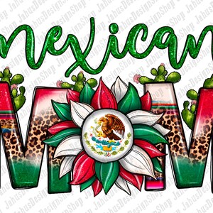 May include: A colorful graphic design featuring the words "Mexican Mom" in green glitter lettering. The letters "MOM" are decorated with Mexican flag colors, leopard print, and cacti. A central sunflower design displays the Mexican coat of arms.
