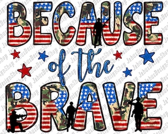 May include: A patriotic graphic design with the words "Because of the Brave" in red, white, and blue letters with a camouflage pattern. The letters are layered over an American flag background with stars and stripes.