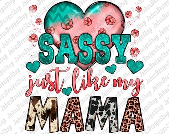 May include: A pink heart with a turquoise watercolor design and white flowers inside. The text "SASSY just like my MAMA" is written in pink and turquoise letters. The word "MAMA" is in a cow print and leopard print pattern.