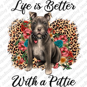 Life Is Better With A Pittie PNG, Leopard Png, Floral Clipart, Dog Mom PNG, Pittie Png, Pitbull Png Sublimation Design,Instant Download