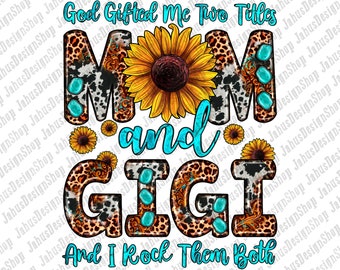 God Gifted Me Two Titles Mom And Gigi And I Rock Them Both Png, Mother's Day Png, Western Mom Design Png, Mom And Gigi Digital Downloads