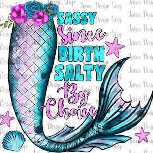Sassy Since Birth Salty By Choice, Mermaid Png, Mermaid Clipart,Flowers Png, Sublimation Designs Download Sublimate Designs,Digital Download