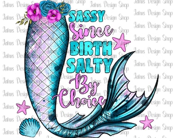 Sassy Since Birth Salty By Choice, Mermaid Png, Mermaid Clipart,Flowers Png, Sublimation Designs Download Sublimate Designs,Digital Download