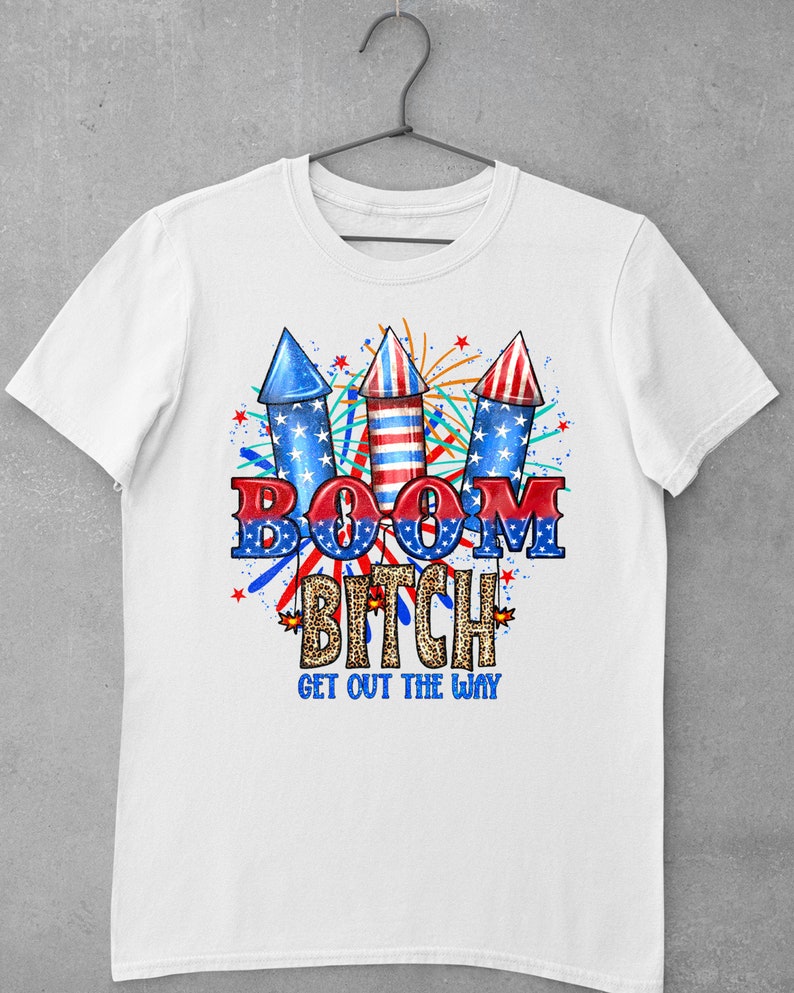 May include: White t-shirt with a red, white, and blue graphic of fireworks and the text "BOOM BITCH GET OUT THE WAY".