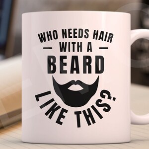 May include: White ceramic mug with a black design that reads "Who needs hair with a beard like this?" and features a cartoon beard.