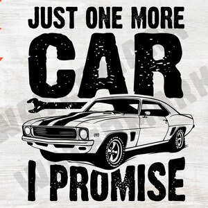 May include: Black and white graphic design with the text "Just one more car I promise". The graphic features a vintage muscle car with a wrench.