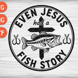 May include: Black and white graphic design featuring a fish inside a circle with the text "EVEN JESUS had a FISH STORY". The design includes a cross and two fish hooks, suitable for fishing enthusiasts.
