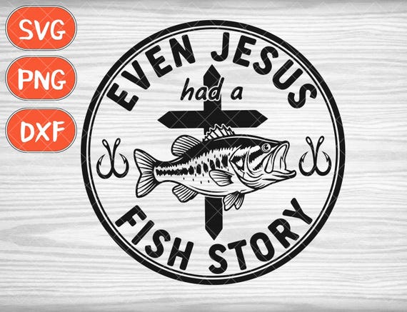 Even Jesus Had a Fish Story Svg, Jesus Fish Story Svg, Funny Christian Fishing Svg, Bass Fishing Dad Svg, Faith And Fishing Design