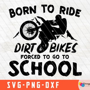 May include: Black and white graphic design featuring a dirt bike rider with the text "Born to Ride Dirt Bikes Forced to Go to School" and "SVG-PNG-DXF".