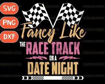 Fancy Like the Race Track on a Date Night, Racing Svg, Racing Wife Svg, dirt track racing Svg