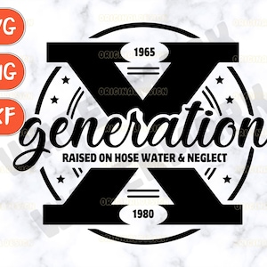 Gen X SVG, X Generation SVG, Raised on Hose Water Neglect SVG, Funny Adult Design, Digital Download, Humorous Generation X Art