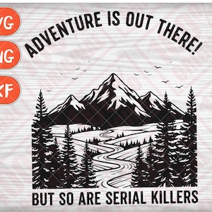 May include: Black and white graphic with the text "Adventure is out there!" arching over a mountain range, river, and trees. The text "But so are serial killers" is below the image. SVG, PNG, and DXF buttons are in the upper left.