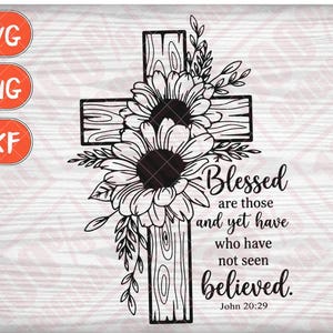 May include: Black and white cross design with sunflowers and leaves. The text reads "Blessed are those and yet have who have not seen believed. John 20:29". Includes SVG, PNG, and DXF file type options.