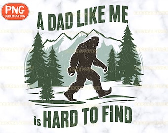 A Dad Like Me Is Hard to Find Bigfoot png, Funny Dad png, Father's Day png, Digital Download, Humorous Dad png, Bigfoot sublimation
