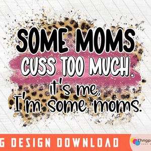 Some Moms Cuss Too Much Png, Mom Png File, Funny Sublimation Design, Mom Sublimation, Sarcastic Png, Sarcastic Sublimation