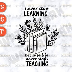May include: Black and white illustration of a stack of books with flowers and leaves. The text "never stop learning because life never stops teaching" is below the books.