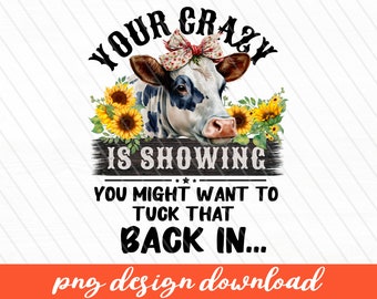 You Might Want to Tuck That Back In Png, Farm png, Western png, Country png, Your Crazy Is Showing Png Cow Png, Cow Sublimation Design