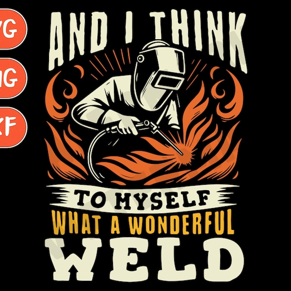 Welding T-Shirt svg, welding svg, I think to myself what a wonderful Weld svg