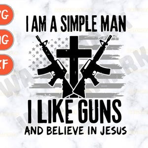 May include: Black and white graphic design featuring a cross and two rifles. The text reads "I am a simple man I like guns and believe in Jesus".
