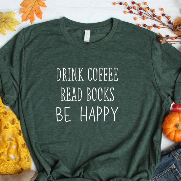 Drink Coffee Read Books Be Happy Shirt, Book Shirt, Teacher Shirt, Book Lover Shirt, Reading Shirt, Coffee Lover Shirt, Bookworm T shirt