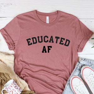 Educated AF Shirt, Best Friend, Graduation Gift For Her Him, Graduation Gifts 2021, phd graduation, funny teacher shirt, academic shirt