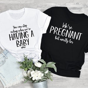 You Can Stop Asking When We're Having a Baby Now shirt, Couples Pregnancy tee, We're Pregnant But Mostly Her Dad Shirt, Pregnancy Reveal Tee