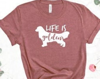 Life is Golden T-shirt, Lovely Dog Shirt, Gifts for Mum,  Gift for Husband, Gifts for Mother, Golden Retriever Shirt, Mothers Day Shirt