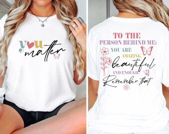 You Matter Shirt, Inspirational Shirt, Person Behind Me Tee, Anxiety Shirt, Mental Health Tshirt, Dear Person Behind, Kindness T Shirt