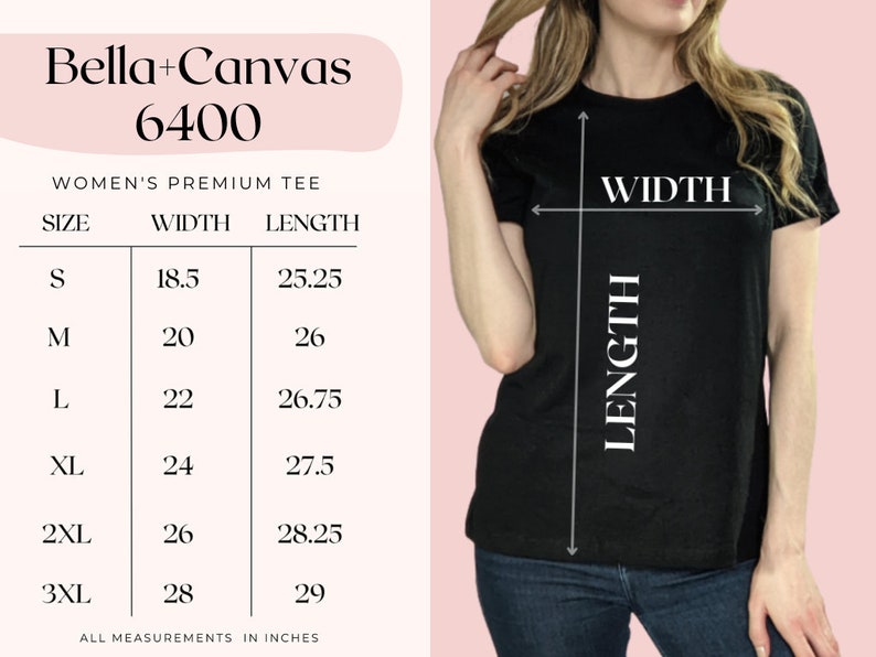 May include: Size chart for Bella + Canvas 6400 women's premium tee, showing measurements in inches for width and length in sizes S, M, L, XL, 2XL, and 3XL.