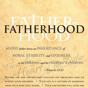 Könnte beinhalten: Ein beigefarbener Hintergrund mit weißem Text, der "FATHER FATHERHOOD" lautet und ein Zitat über die Bedeutung der Vaterschaft. Das Zitat lautet: "Ein guter Vater hinterlässt ein Erbe an moralischer Stabilität und Güte für seine Kinder und die Kinder seiner Kinder. Aus dem Herzen - Sprichwörter 13:22". Der Text fährt fort mit einer Liste von Eigenschaften, die ein Vater besitzen sollte, darunter der Schlüssel, der die Schätze in den Kindern freischaltet, ein Vorbild für die Männlichkeit der Söhne und eine Quelle der Liebe, Identität, des Schutzes und der Stärke für die Kinder. Das Zitat endet mit: "Mann, Ehemann, Vater, Großvater: Wenn du alt wirst, was werden deine Kinder und die Kinder deiner Kinder über dich sagen? Was wird dein Vermächtnis sein?"