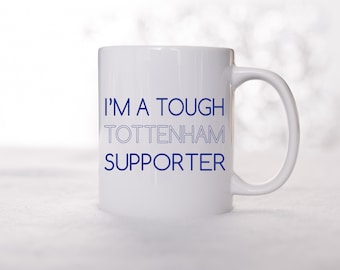 I'm Tough Tottenham Supporter, 11 oz mug, Football mug gift