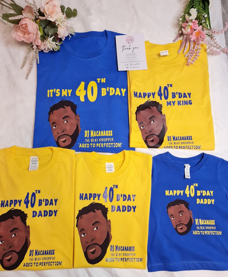May include: Four yellow and blue t-shirts with a cartoon image of a man and the text "Happy 40th B'day Daddy" and "It's My 40th B'day" and "Happy 40th B'day My King". The text "DJ Macanakee... The Beat Dropper... Aged to Perfection!" is also on the shirts.