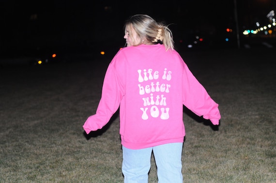 Life is Better With You Sweatshirt With Cute Saying on the Back I