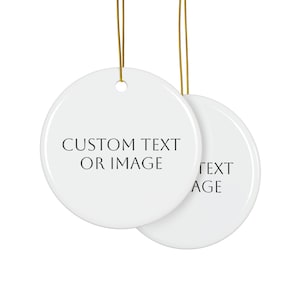 May include: Two white ceramic round ornaments with gold string for hanging. The ornament on the left has the text "CUSTOM TEXT OR IMAGE" printed on it. The ornament on the right has the text "TEXT OR IMAGE" printed on it.