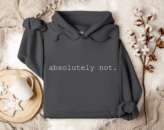Trending Absolutely Not Hoodie or Crewneck Sweatshirt, Adult Unisex sizes S-5XL, Fully Customizable with your text, Several Color choices.