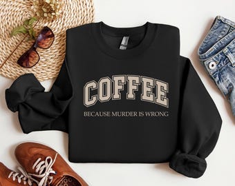 Funny Coffee Because Murder Is Wrong Sweatshirt, Unisex Fall Clothing