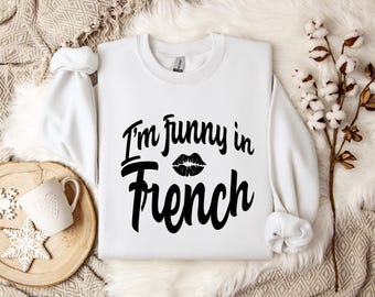 I'm Funny in French Crewneck Sweatshirt: French Pride, Adult Unisex Sizes S-5XL, Multiple Colors, Fully Customizable with any language