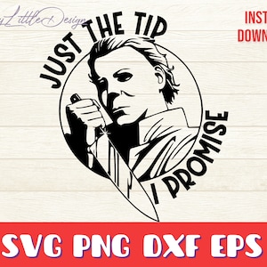 Just The Tip I Promise SVG, Halloween SVG, Myers SVG, Cricut SVG, Silhouette Plotterdatei