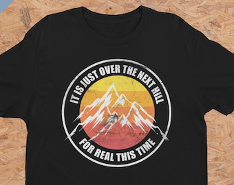 Just Over The Next Hill For Real This Time Funny Black T-shirt for Hikers
