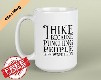 Funny Hiking Mug: I Hike Because Punching People Is Frowned Upon - 15 oz